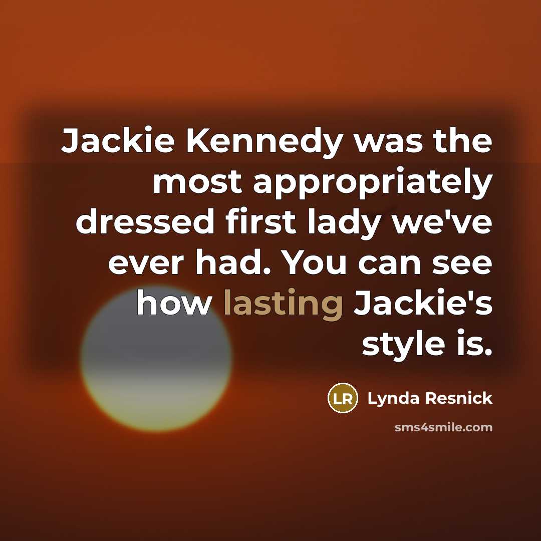 “Jackie Kennedy was the most appropriately dressed first lady we've…” quote by Lynda Resnick
