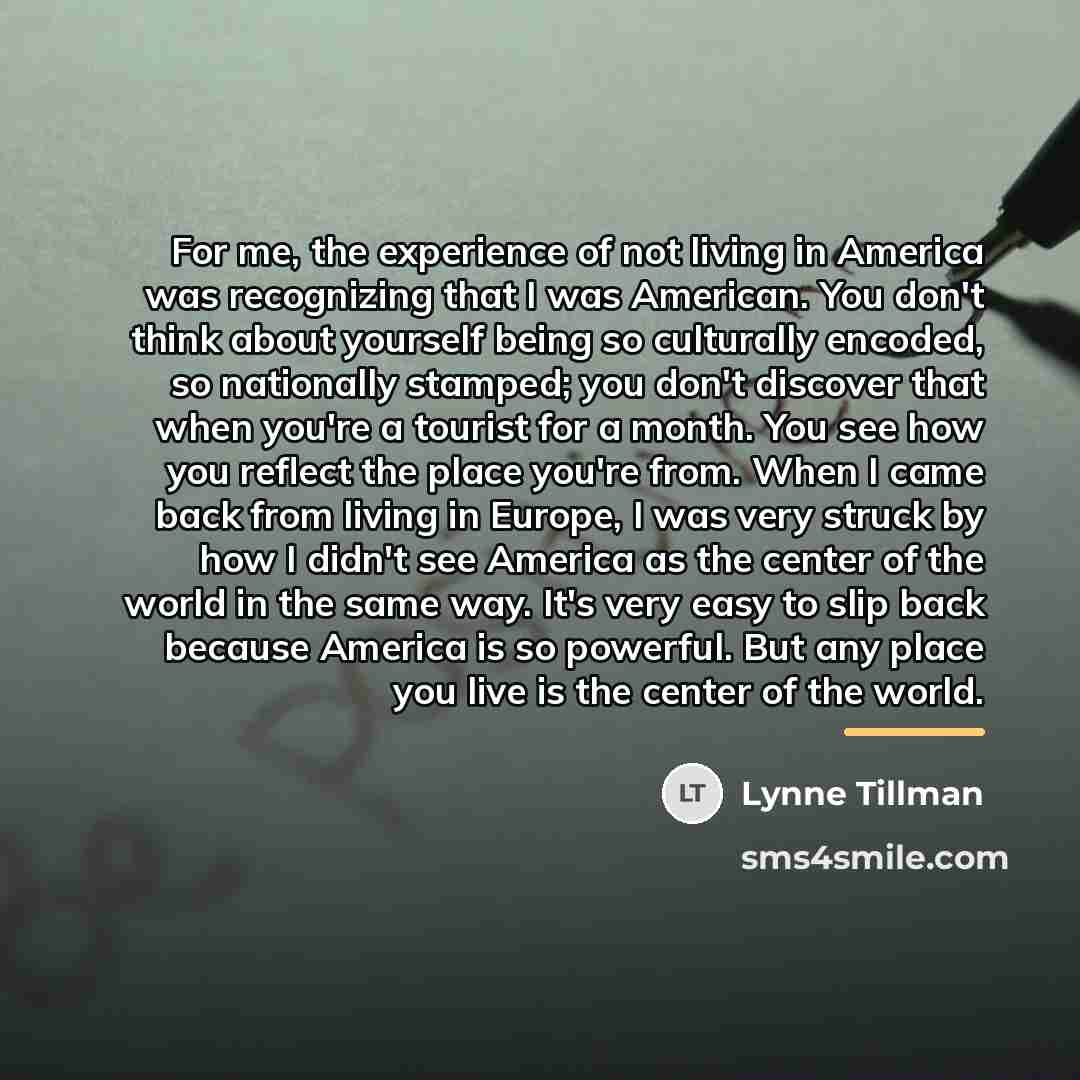 “For me, the experience of not living in America was…” quote by Lynne Tillman