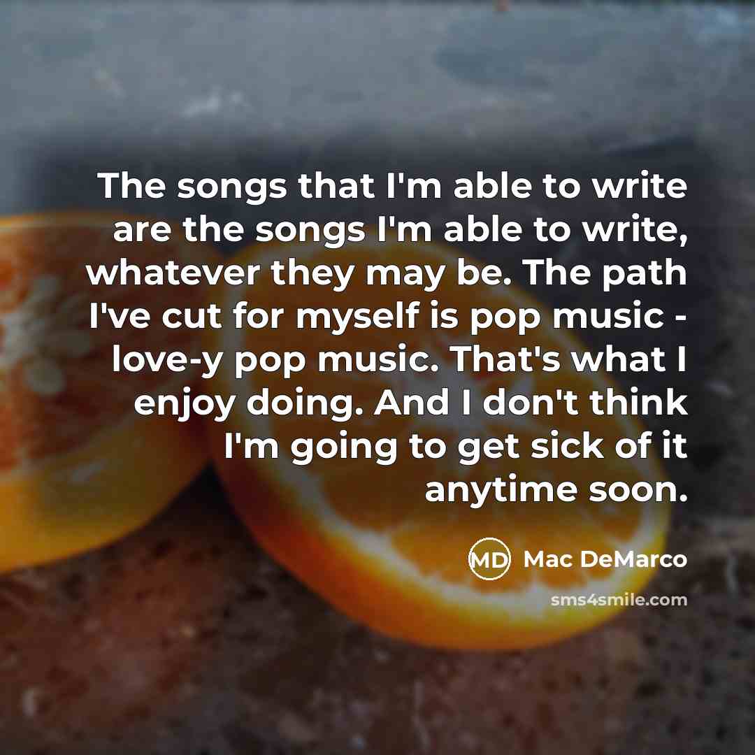 “The songs that I'm able to write are the songs…” quote by Mac DeMarco