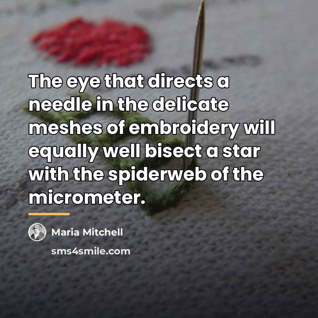 “The eye that directs a needle in the delicate meshes…” quote by Maria Mitchell