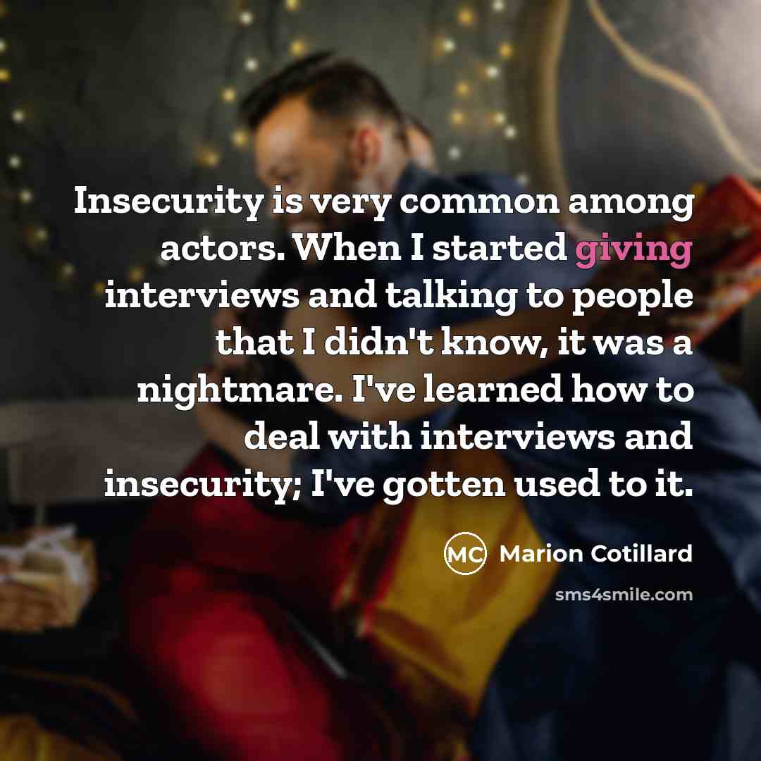 “Insecurity is very common among actors. When I started giving…” quote by Marion Cotillard