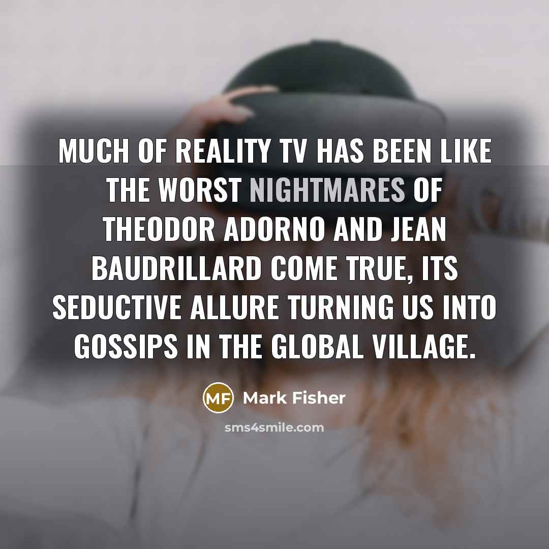 “Much of reality TV has been like the worst nightmares…” quote by Mark Fisher