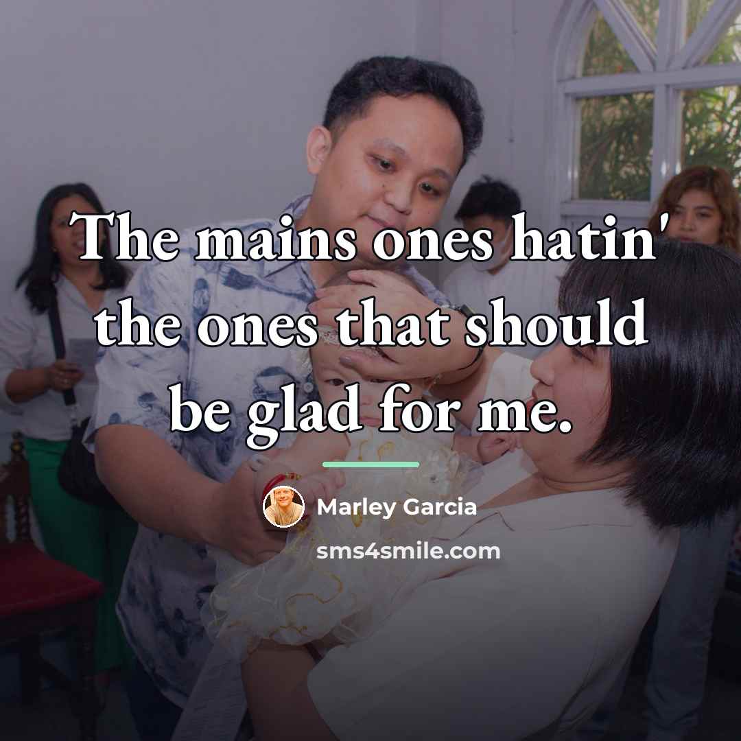 “The mains ones hatin' the ones that should be glad…” quote by Marley Garcia