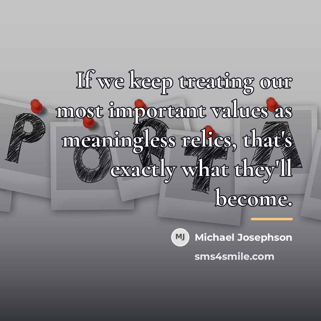 “If we keep treating our most important values as meaningless…” quote by Michael Josephson
