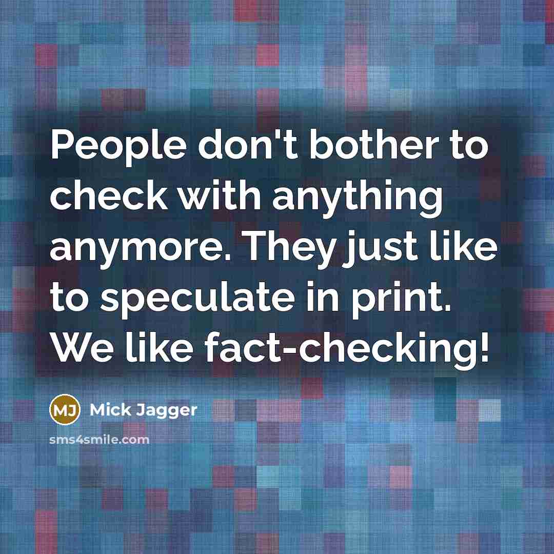 “People don't bother to check with anything anymore. They just…” quote by Mick Jagger