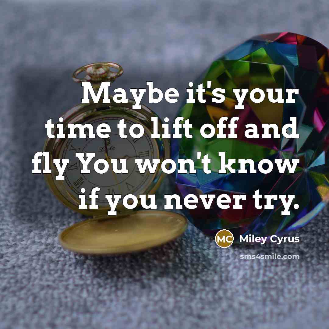 “Maybe it's your time to lift off and fly You…” quote by Miley Cyrus