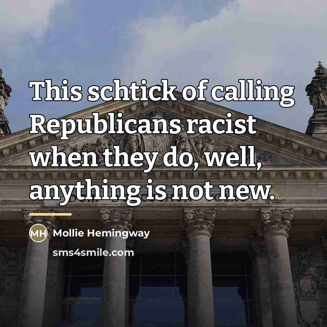 “This schtick of calling Republicans racist when they do, well,…” quote by Mollie Hemingway