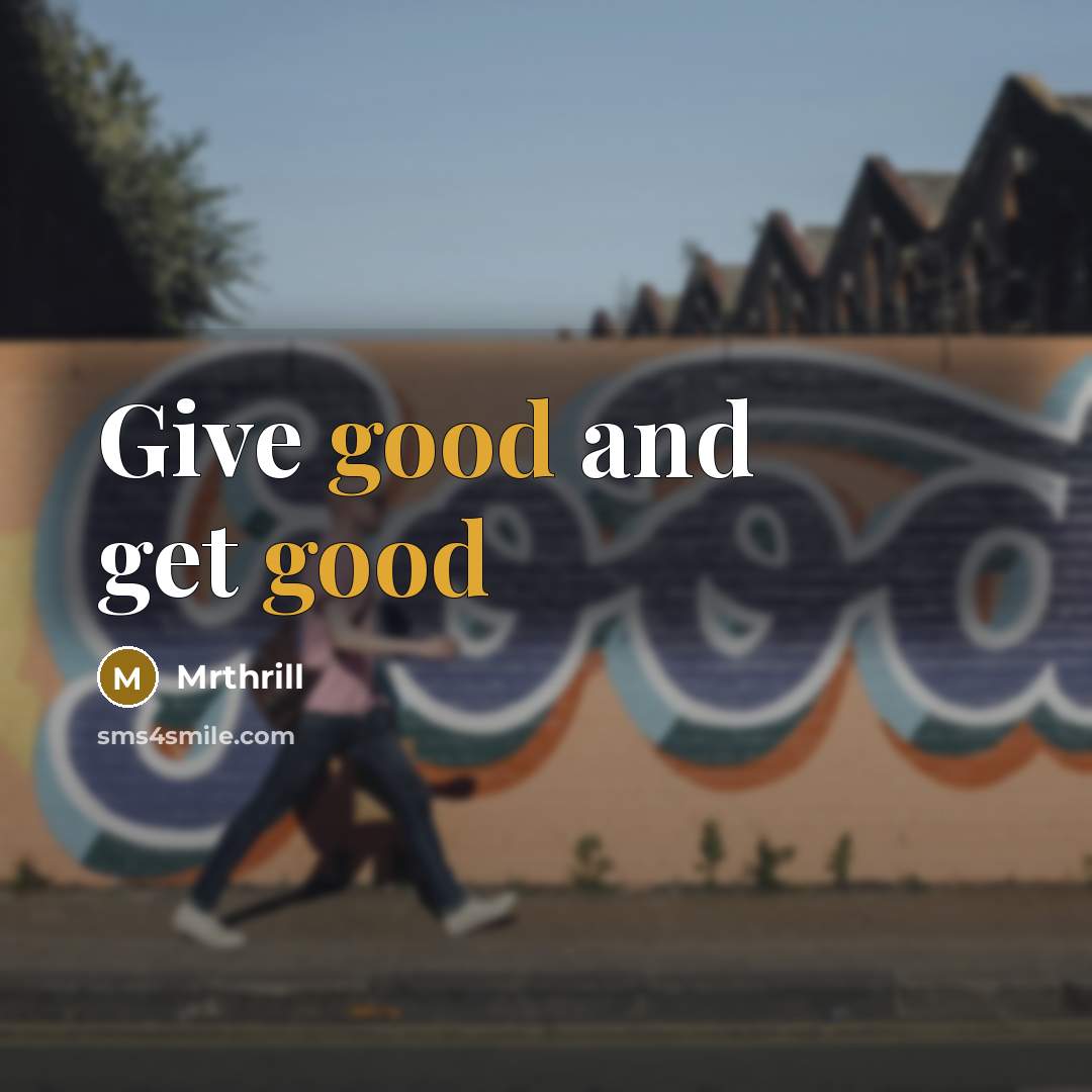 “Give good and get good” quote by Mrthrill
