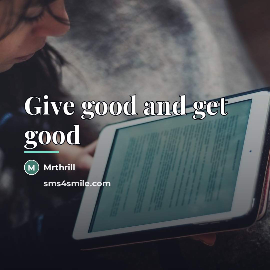 “Give good and get good…” quote by Mrthrill