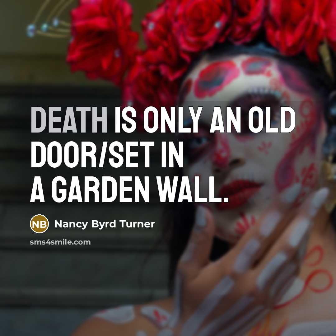 “Death is only an old door/Set in a garden wall.…” quote by Nancy Byrd Turner