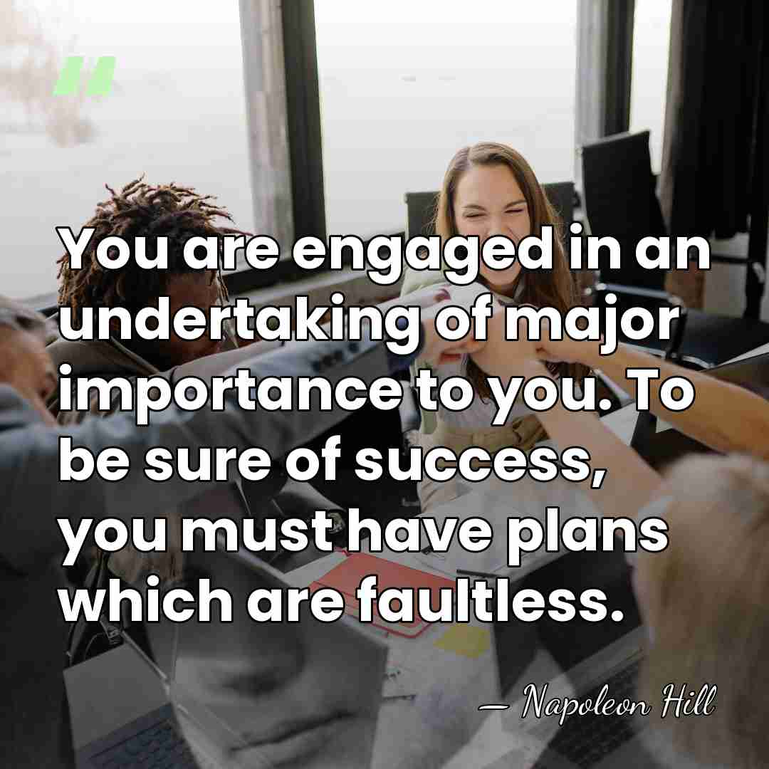 You are engaged in an undertaking of major importance to you. To&hellip; - Napoleon Hill