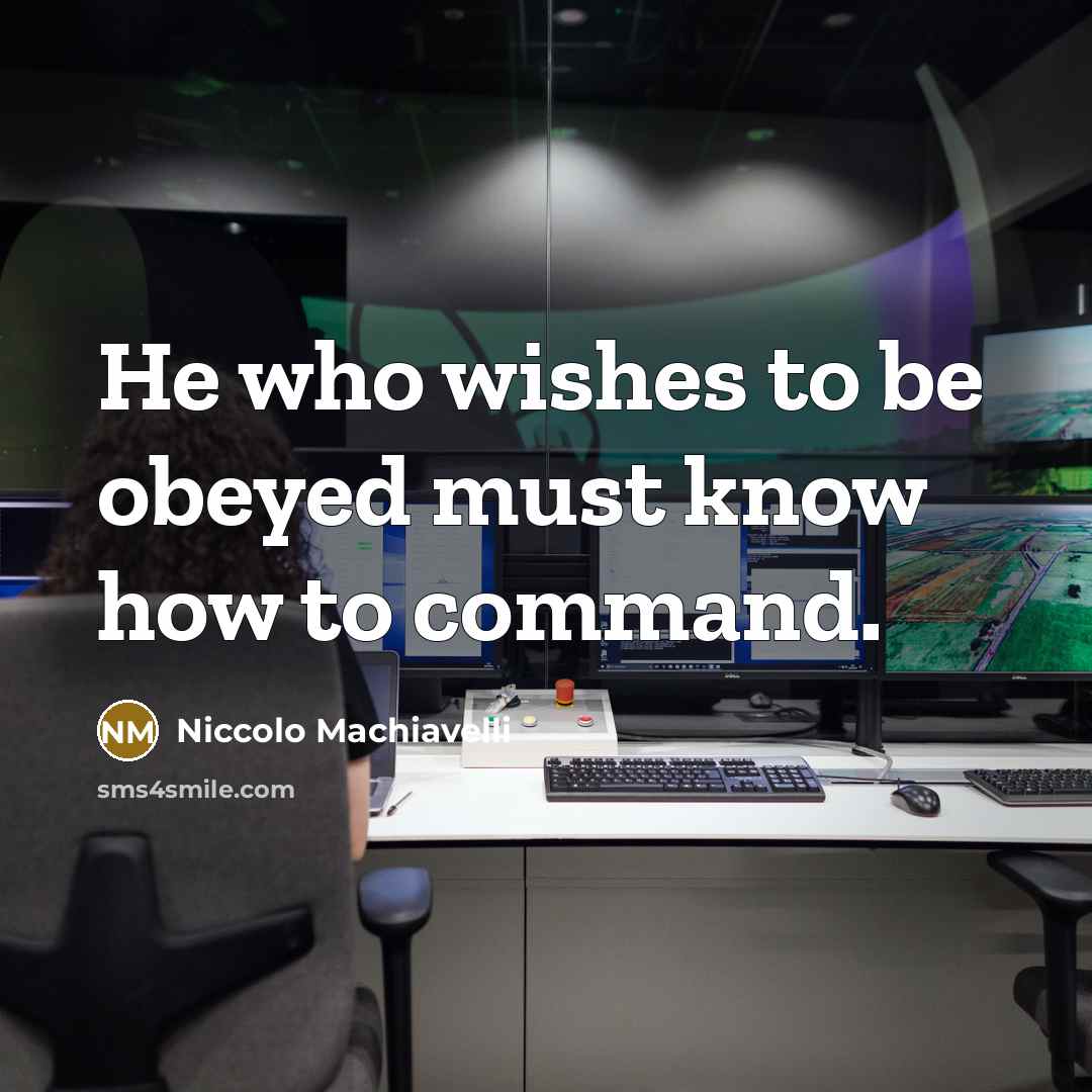 “He who wishes to be obeyed must know how to command.” quote by Niccolo Machiavelli