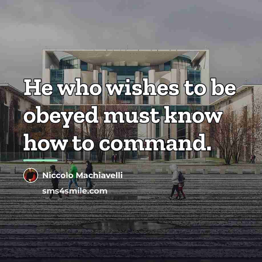 “He who wishes to be obeyed must know how to…” quote by Niccolo Machiavelli