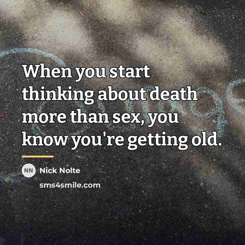 “When you start thinking about death more than sex, you…” quote by Nick Nolte