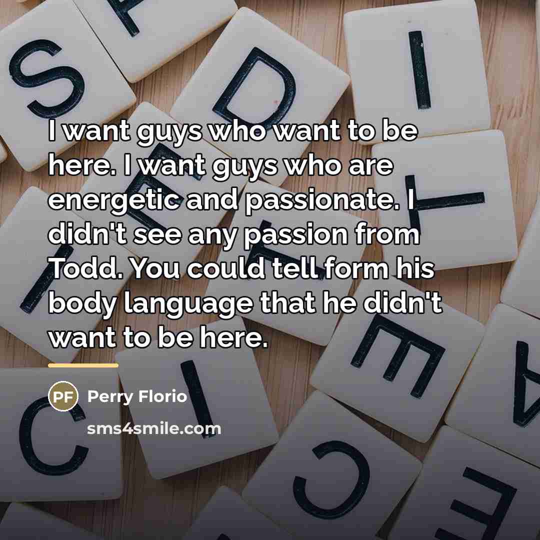 “I want guys who want to be here. I want…” quote by Perry Florio