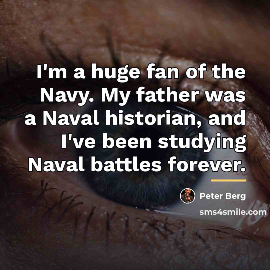 “I'm a huge fan of the Navy. My father was…” quote by Peter Berg