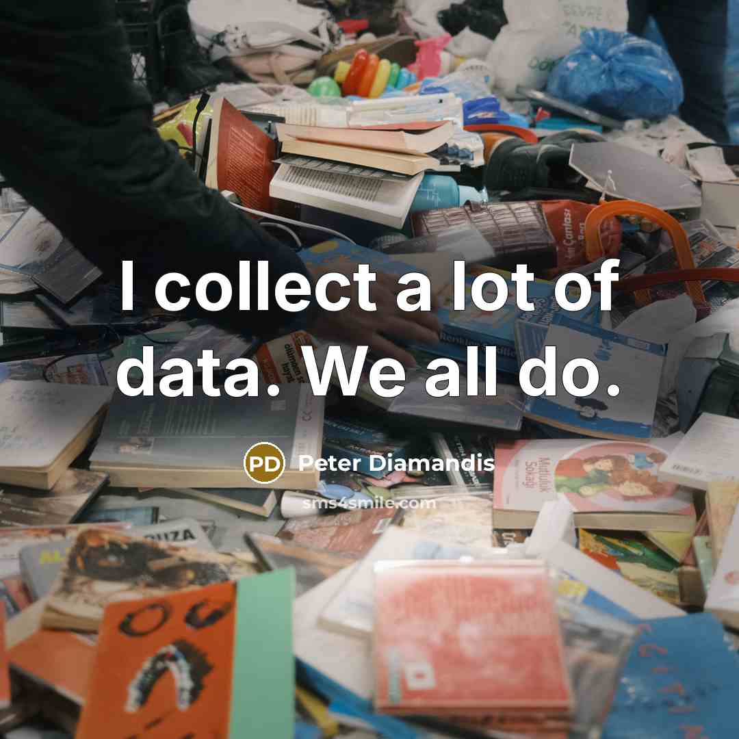 “I collect a lot of data. We all do.…” quote by Peter Diamandis