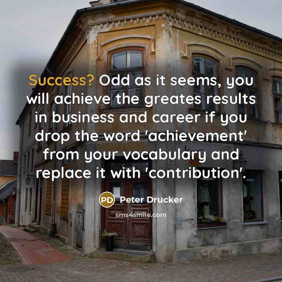 “Success? Odd as it seems, you will achieve the greates…” quote by Peter Drucker