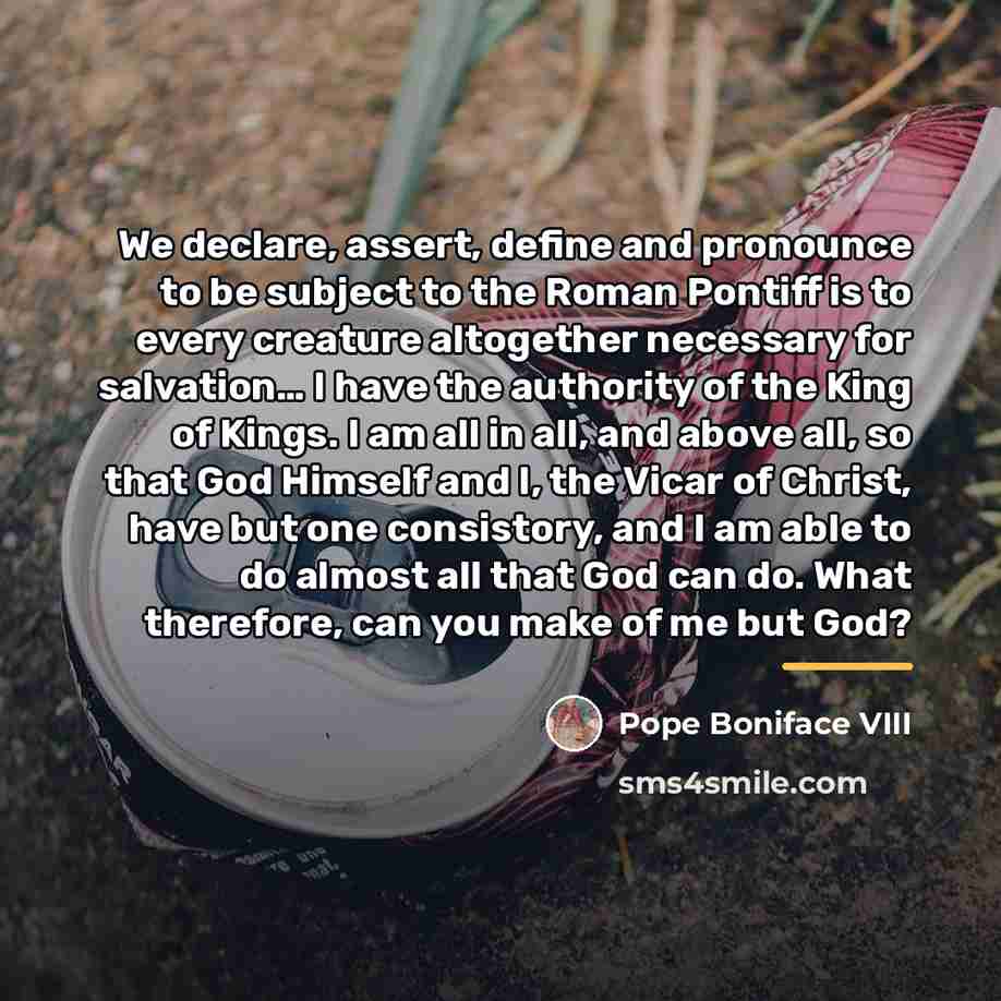 “We declare, assert, define and pronounce to be subject to…” quote by Pope Boniface VIII