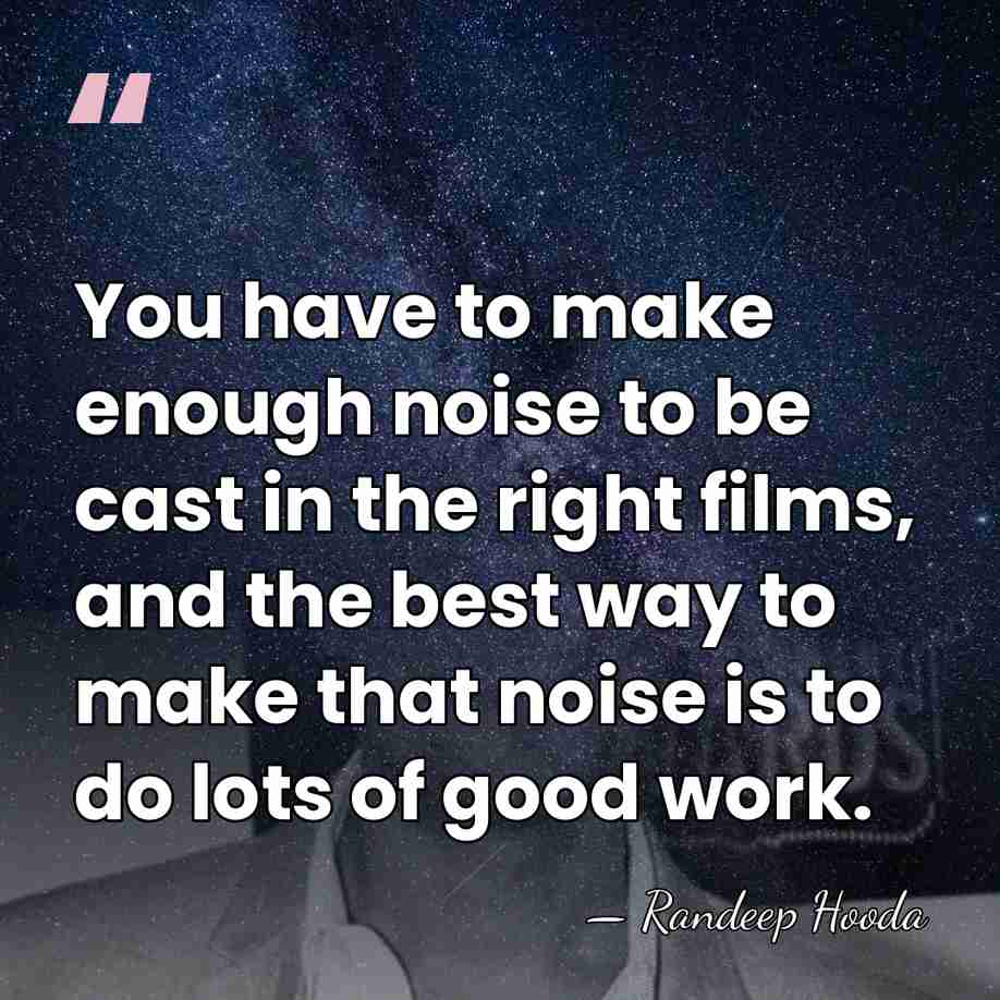 You have to make enough noise to be cast in the right&hellip; - Randeep Hooda