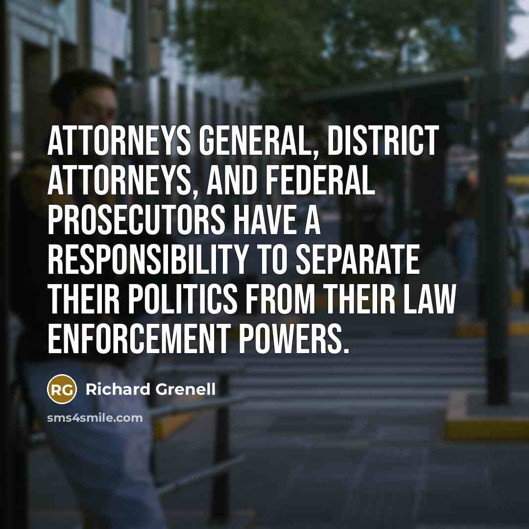 “Attorneys general, district attorneys, and federal prosecutors have a responsibility…” quote by Richard Grenell