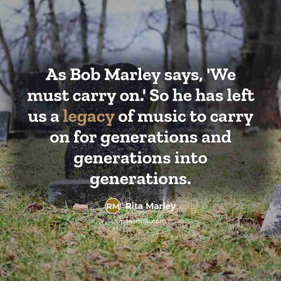 “As Bob Marley says, 'We must carry on.' So he…” quote by Rita Marley
