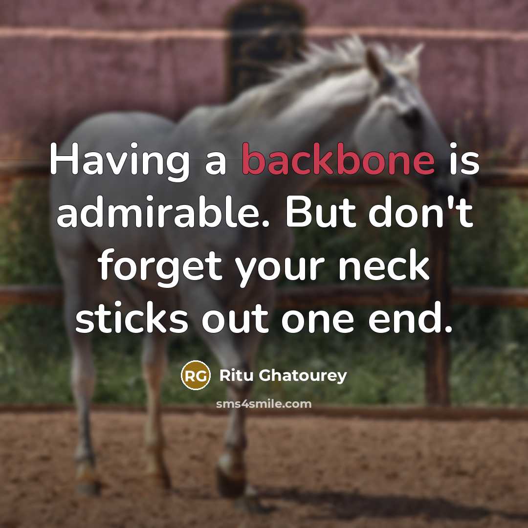 “Having a backbone is admirable. But don't forget your neck…” quote by Ritu Ghatourey