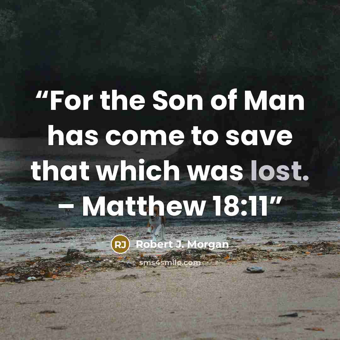 “For the Son of Man has come to save that which was lost. – Matthew 18:11” quote by Robert J. Morgan