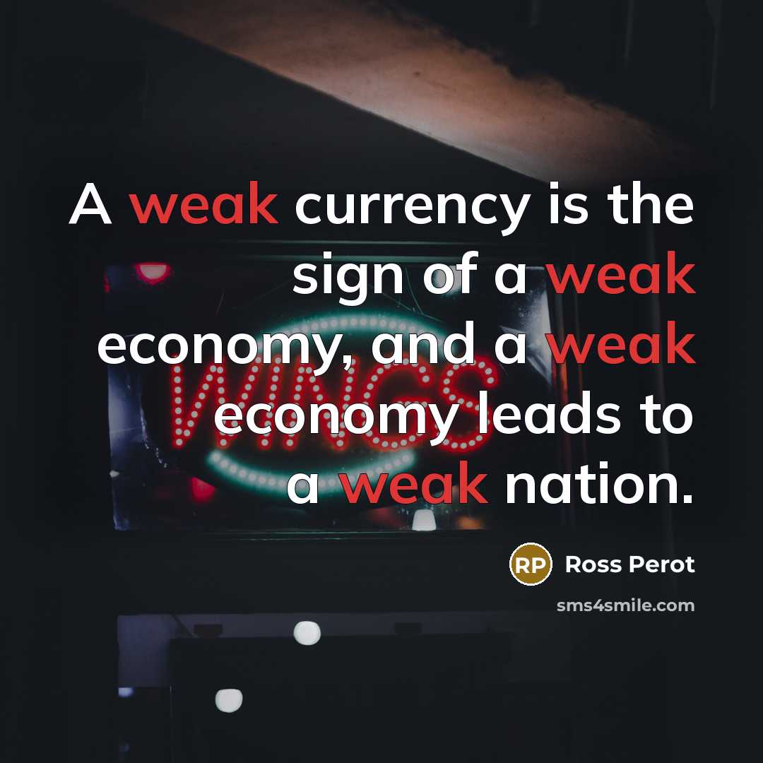 “A weak currency is the sign of a weak economy,…” quote by Ross Perot