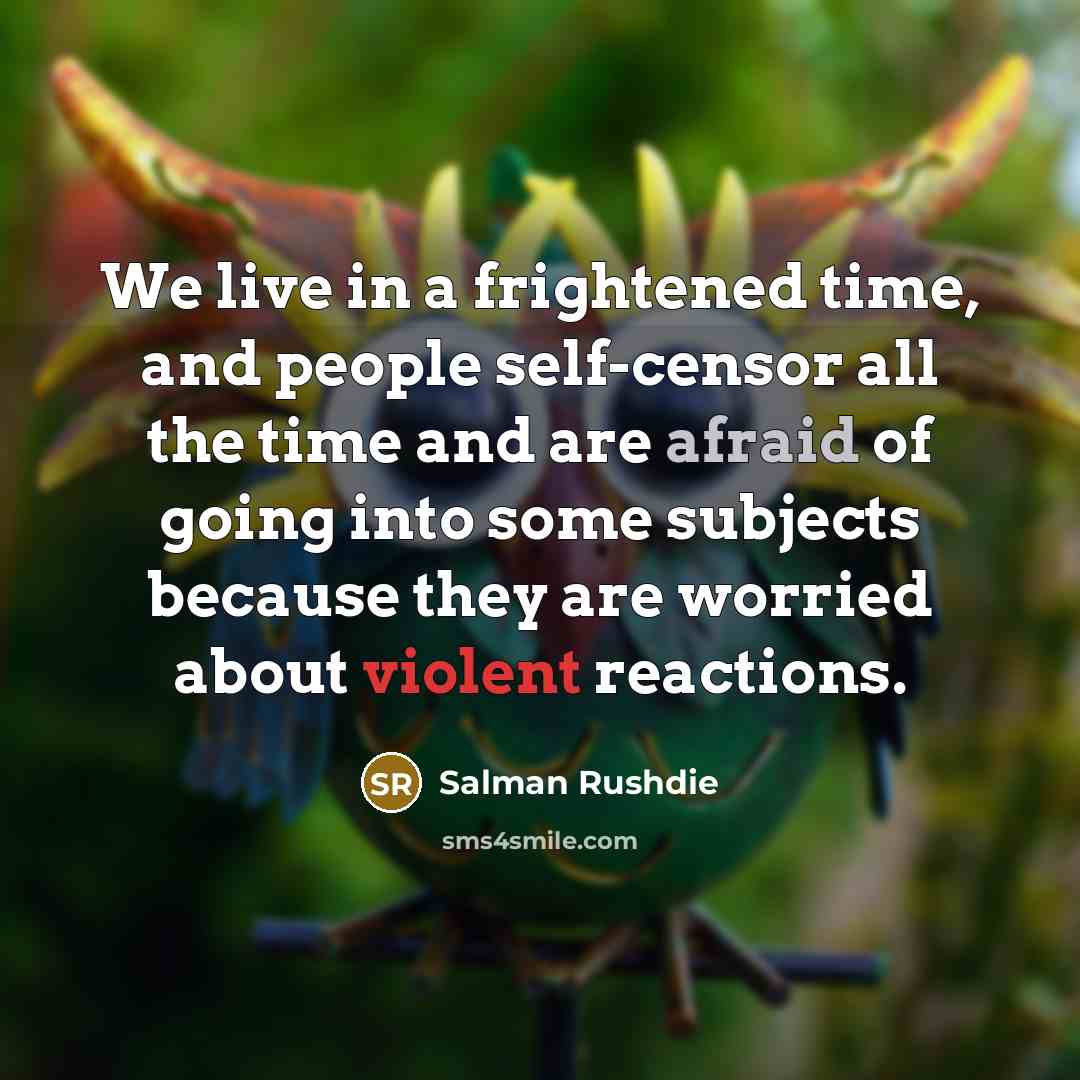 “We live in a frightened time, and people self-censor all…” quote by Salman Rushdie