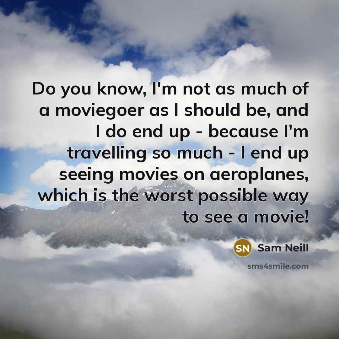 “Do you know, I'm not as much of a moviegoer…” quote by Sam Neill