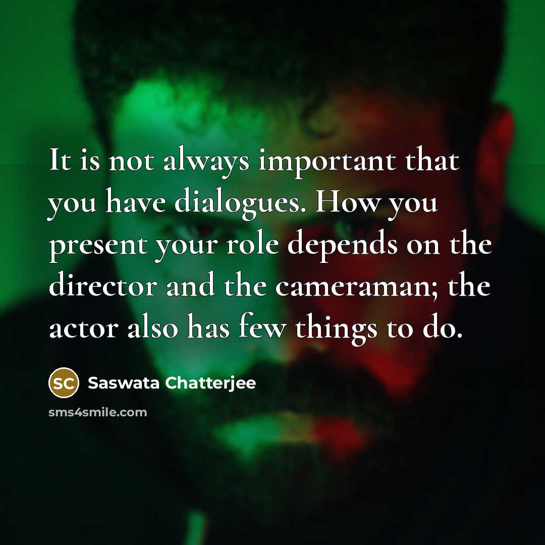 “It is not always important that you have dialogues. How…” quote by Saswata Chatterjee