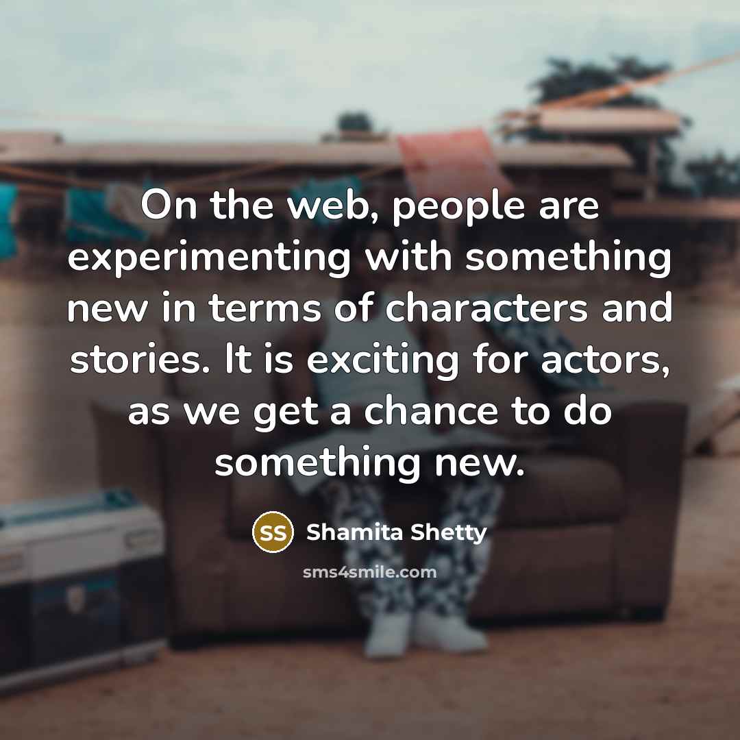 “On the web, people are experimenting with something new in…” quote by Shamita Shetty