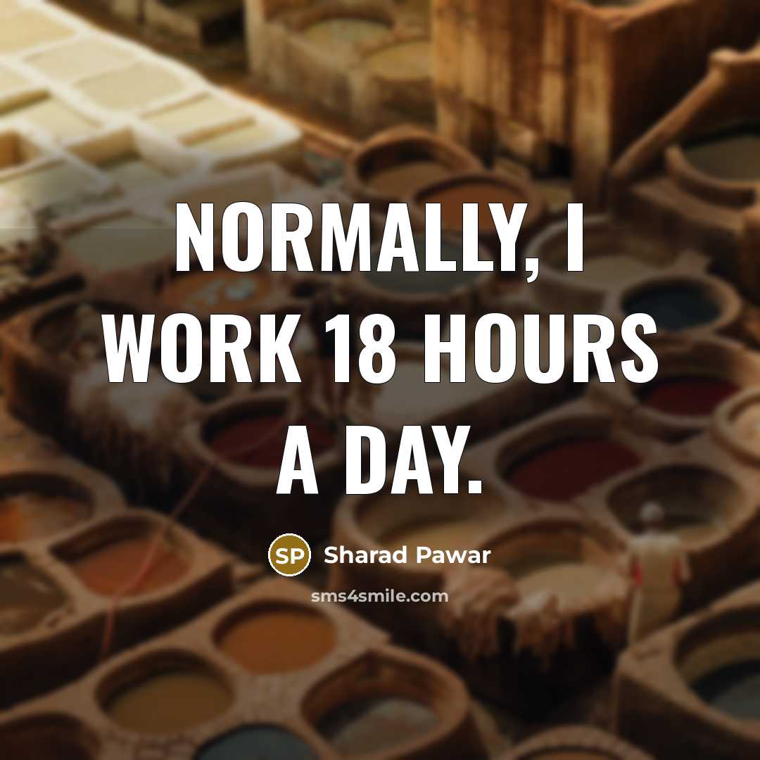 “Normally, I work 18 hours a day.…” quote by Sharad Pawar