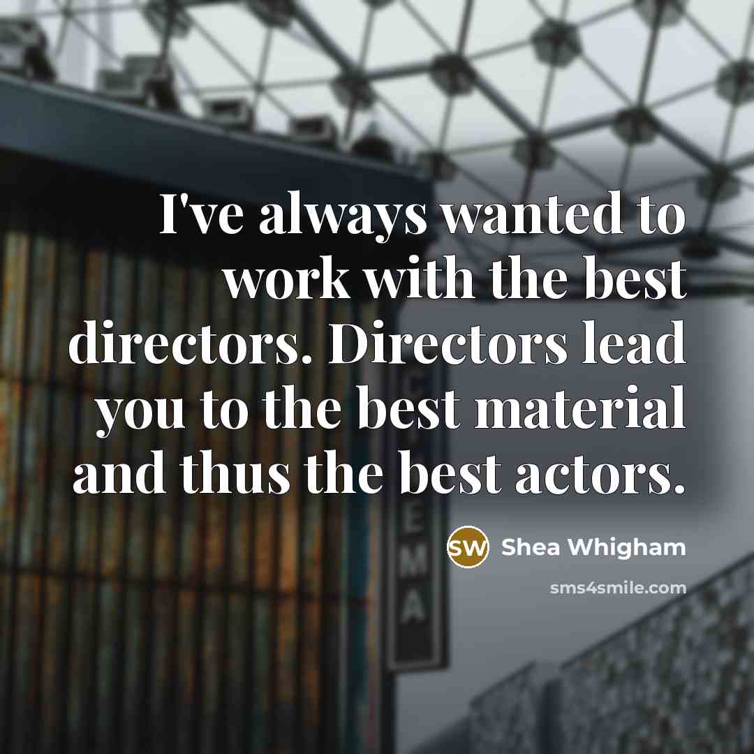 “I've always wanted to work with the best directors. Directors…” quote by Shea Whigham
