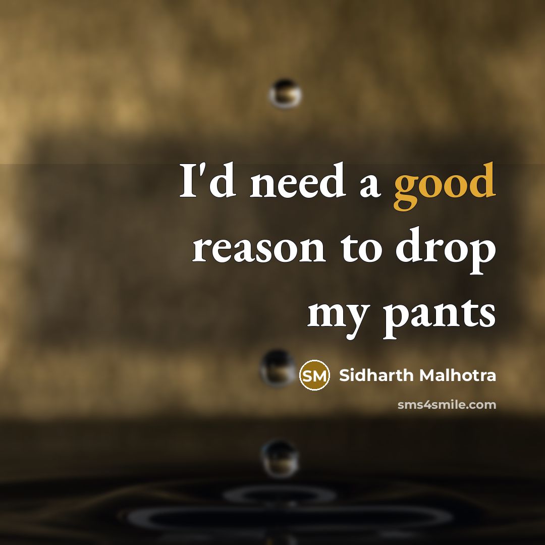 “I'd need a good reason to drop my pants…” quote by Sidharth Malhotra