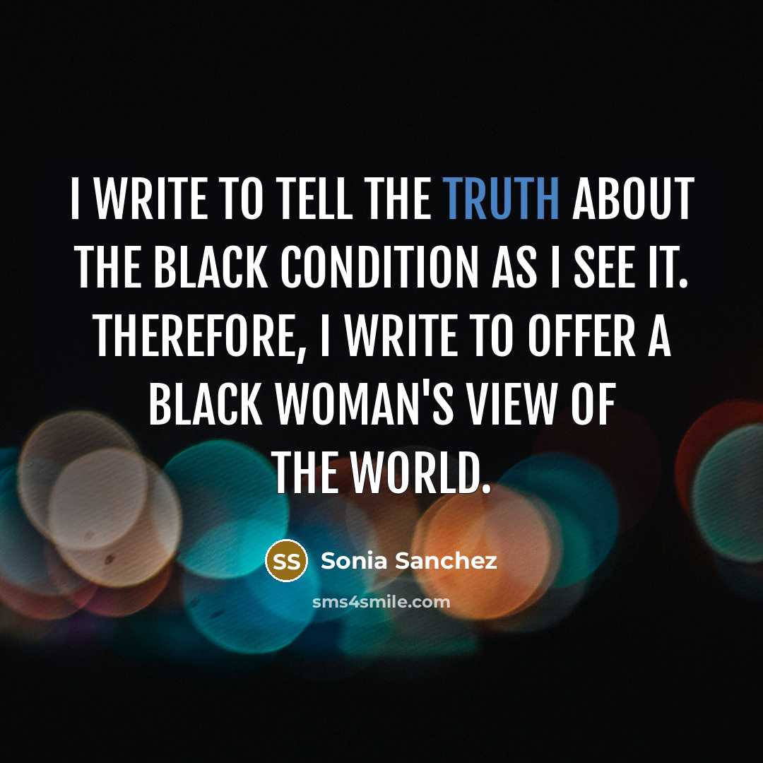 “I write to tell the truth about the black condition…” quote by Sonia Sanchez