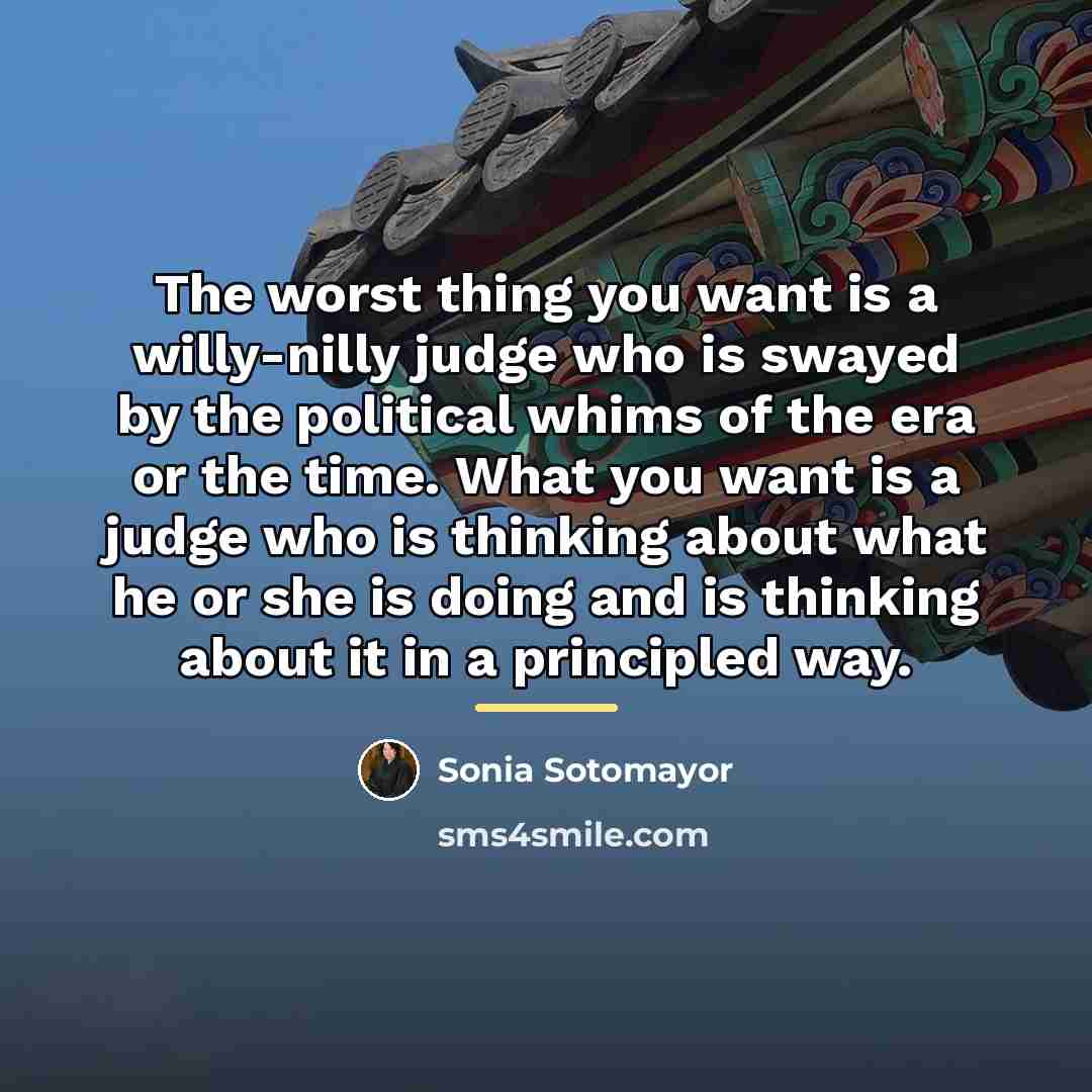 “The worst thing you want is a willy-nilly judge who…” quote by Sonia Sotomayor