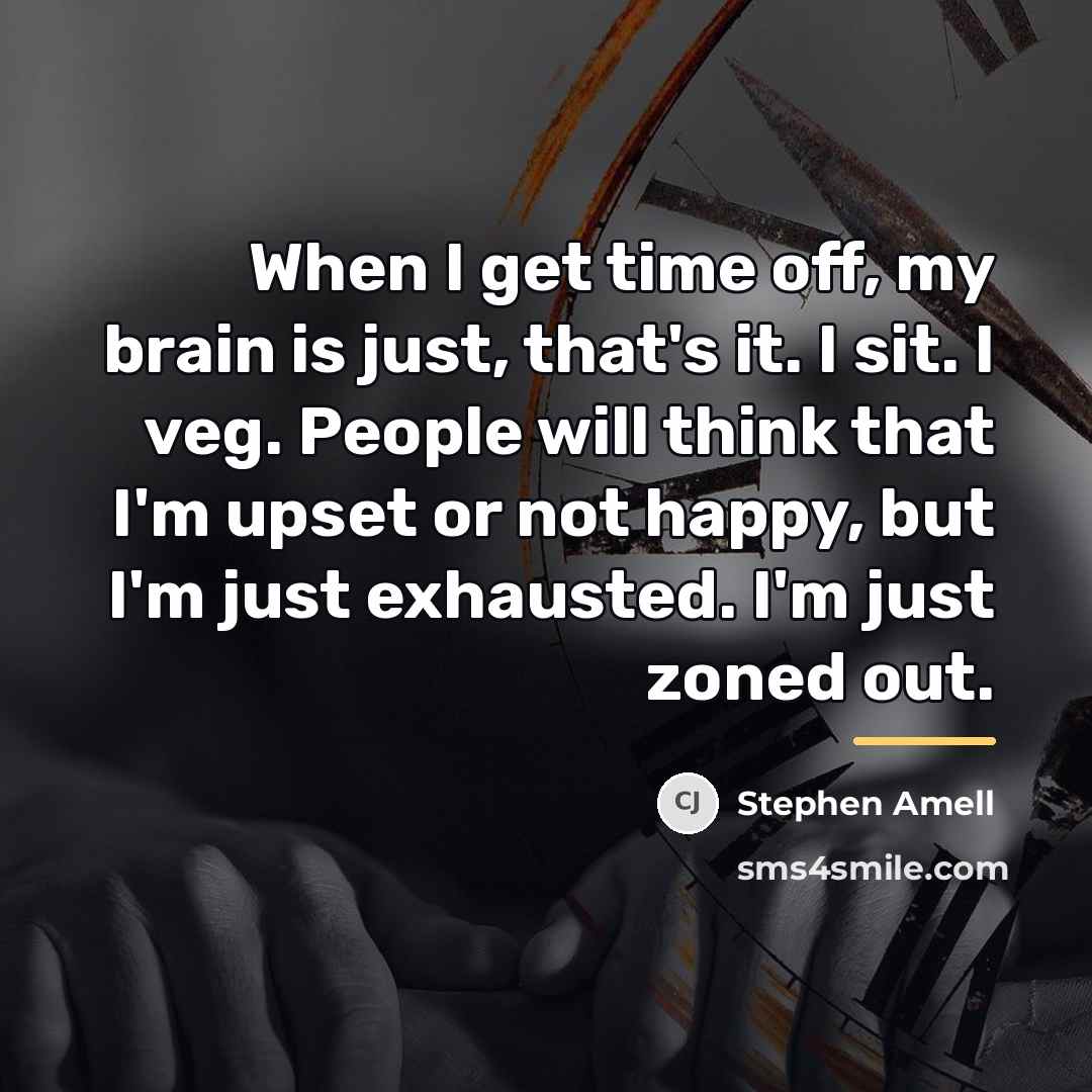 “When I get time off, my brain is just, that's…” quote by Stephen Amell