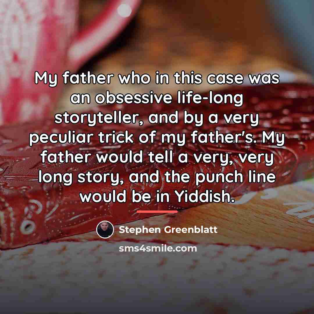 “My father who in this case was an obsessive life-long…” quote by Stephen Greenblatt