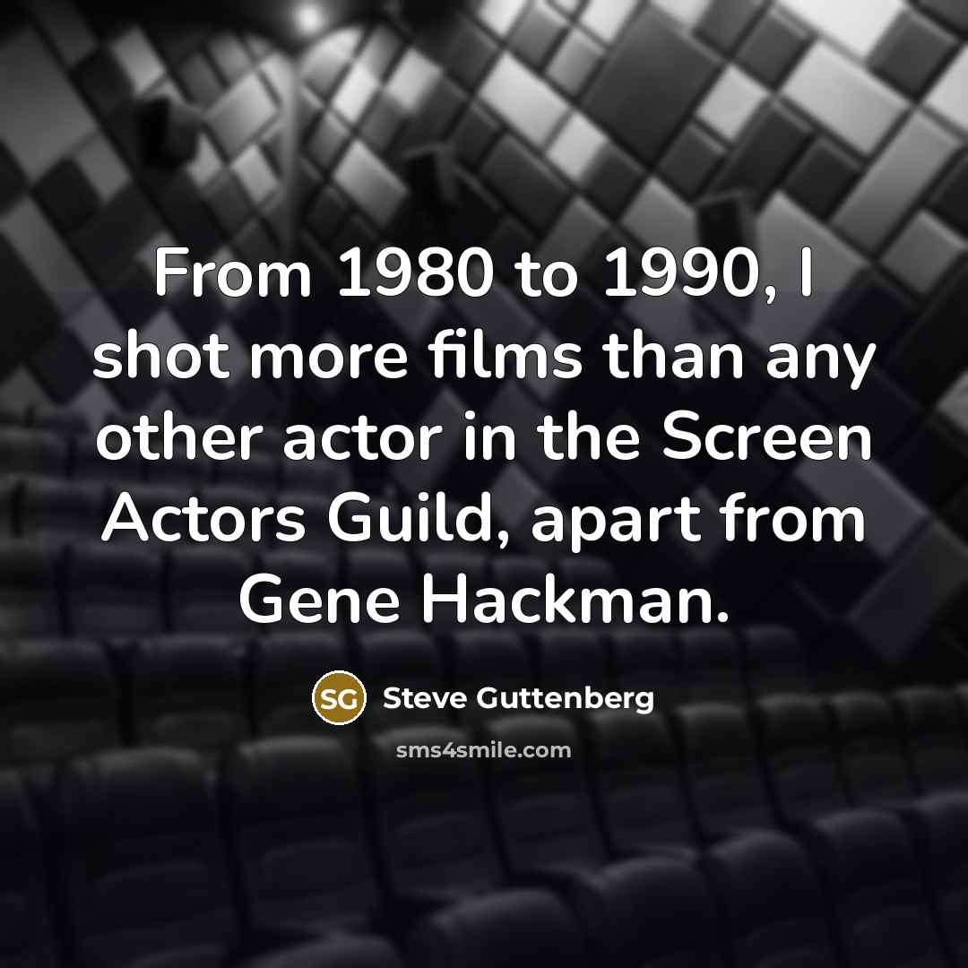 “From 1980 to 1990, I shot more films than any…” quote by Steve Guttenberg