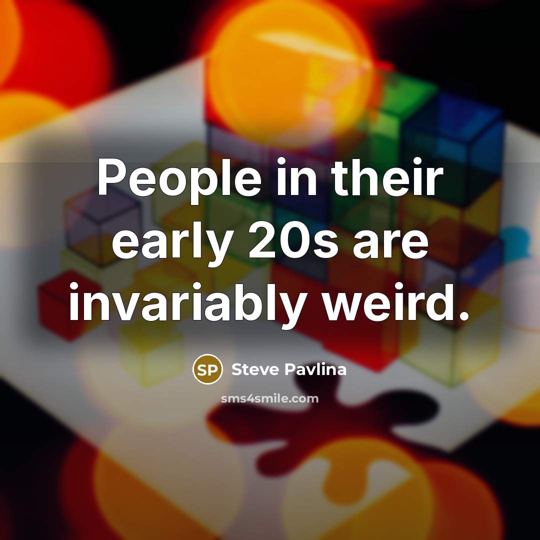 “People in their early 20s are invariably weird.…” quote by Steve Pavlina