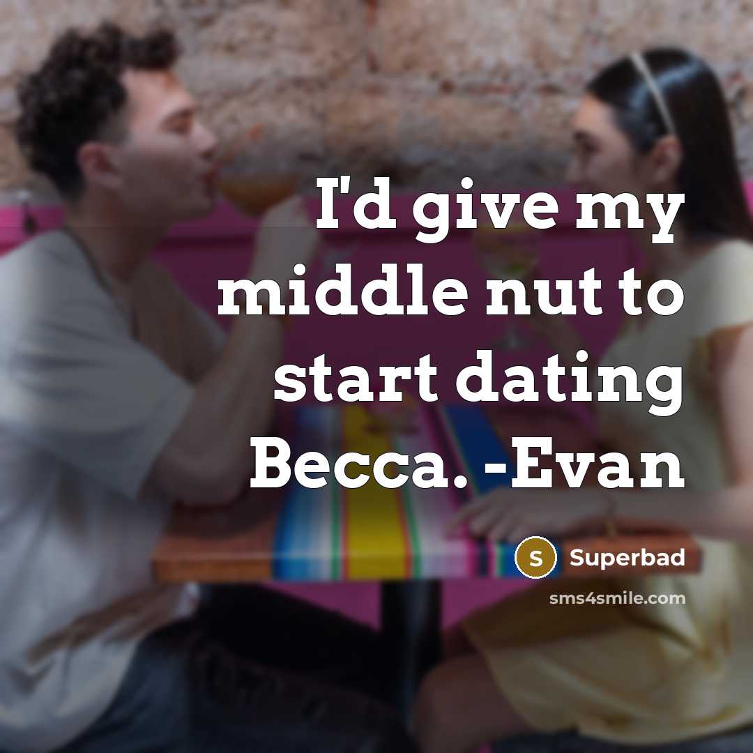 “I'd give my middle nut to start dating Becca. -Evan…” quote by Superbad