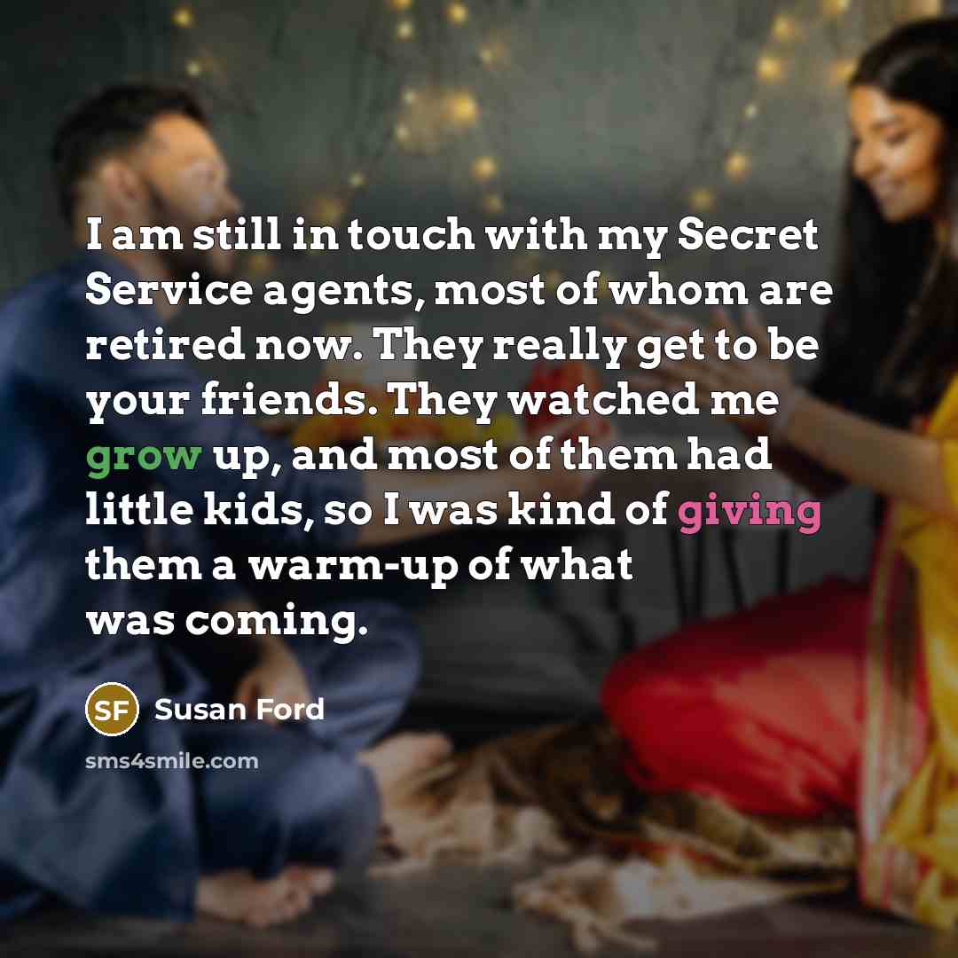 “I am still in touch with my Secret Service agents,…” quote by Susan Ford