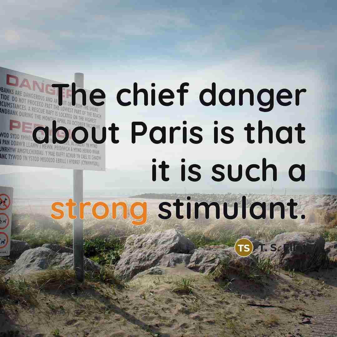 “The chief danger about Paris is that it is such…” quote by T. S. Eliot