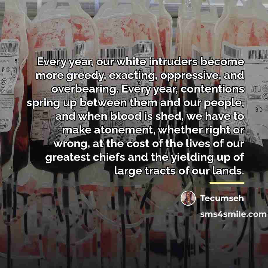 “Every year, our white intruders become more greedy, exacting, oppressive,…” quote by Tecumseh