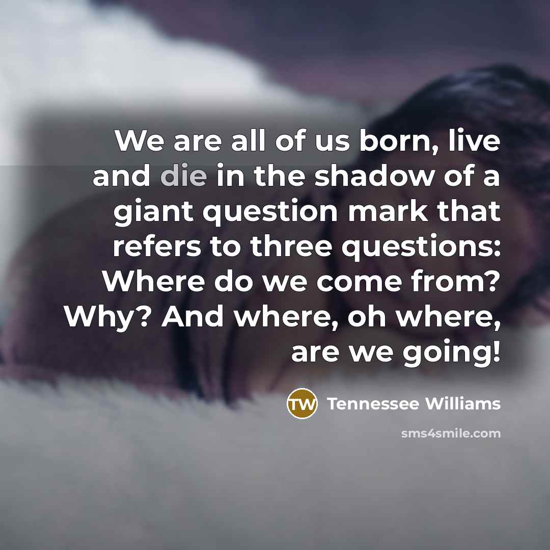 “We are all of us born, live and die in…” quote by Tennessee Williams
