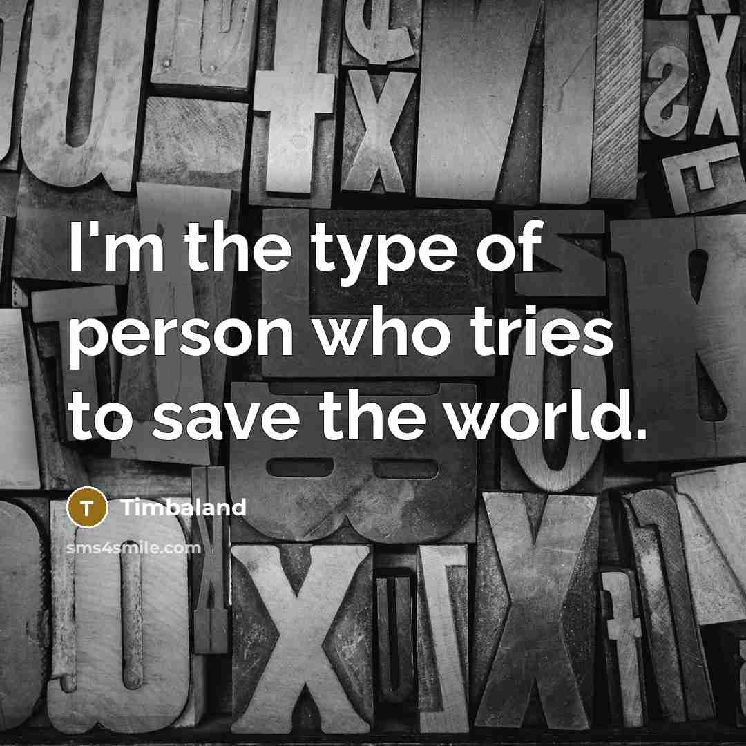 “I'm the type of person who tries to save the…” quote by Timbaland