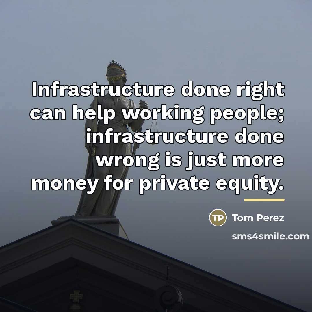 “Infrastructure done right can help working people; infrastructure done wrong…” quote by Tom Perez