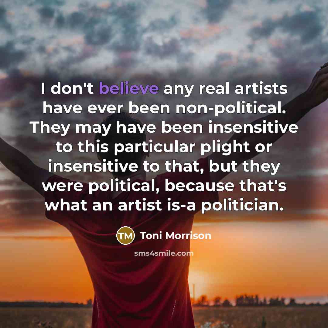 “I don't believe any real artists have ever been non-political.…” quote by Toni Morrison